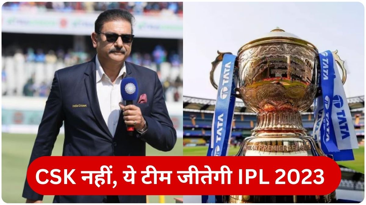 Ravi Shastri made a big prediction not CSK this team will win IPL 2023 title